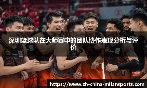 深圳篮球队在大师赛中的团队协作表现分析与评价